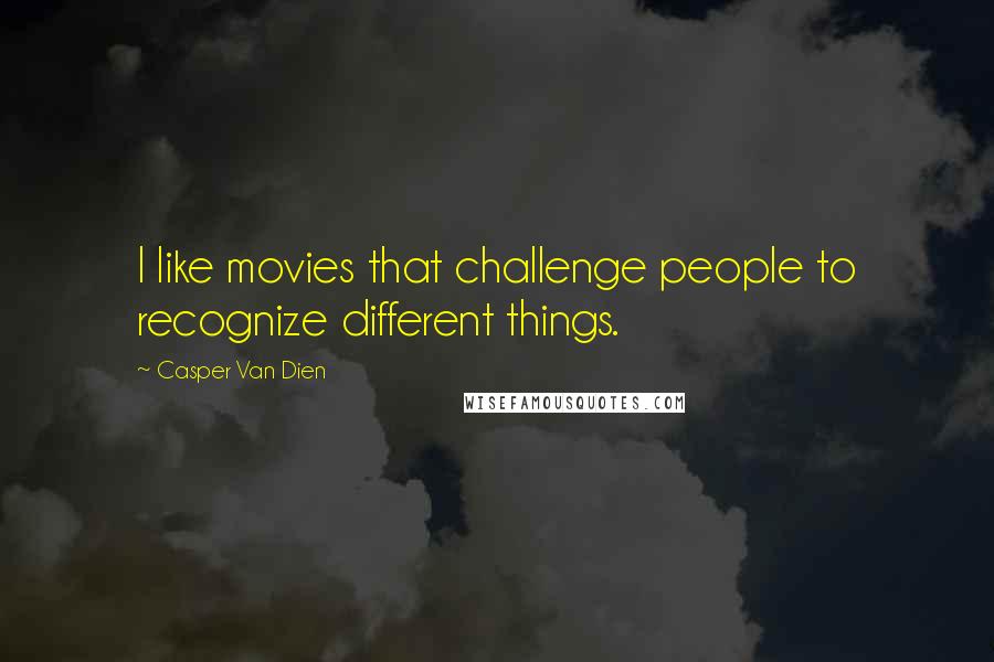 Casper Van Dien Quotes: I like movies that challenge people to recognize different things.