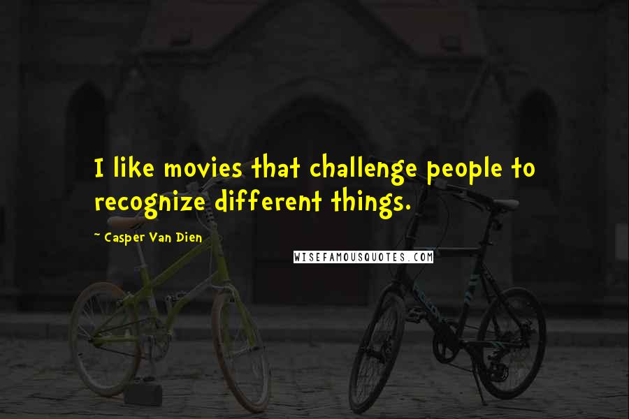 Casper Van Dien Quotes: I like movies that challenge people to recognize different things.