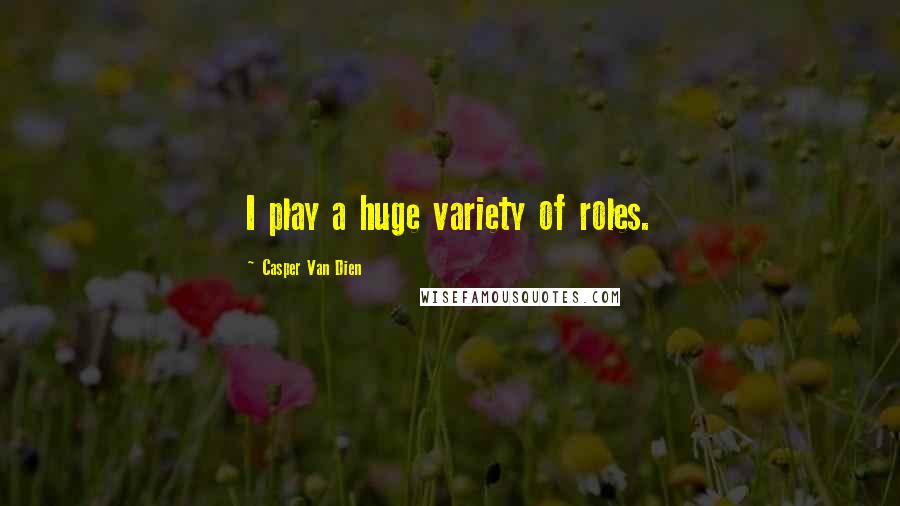 Casper Van Dien Quotes: I play a huge variety of roles.