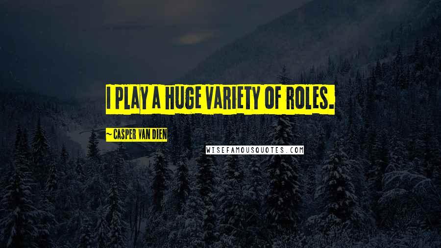 Casper Van Dien Quotes: I play a huge variety of roles.