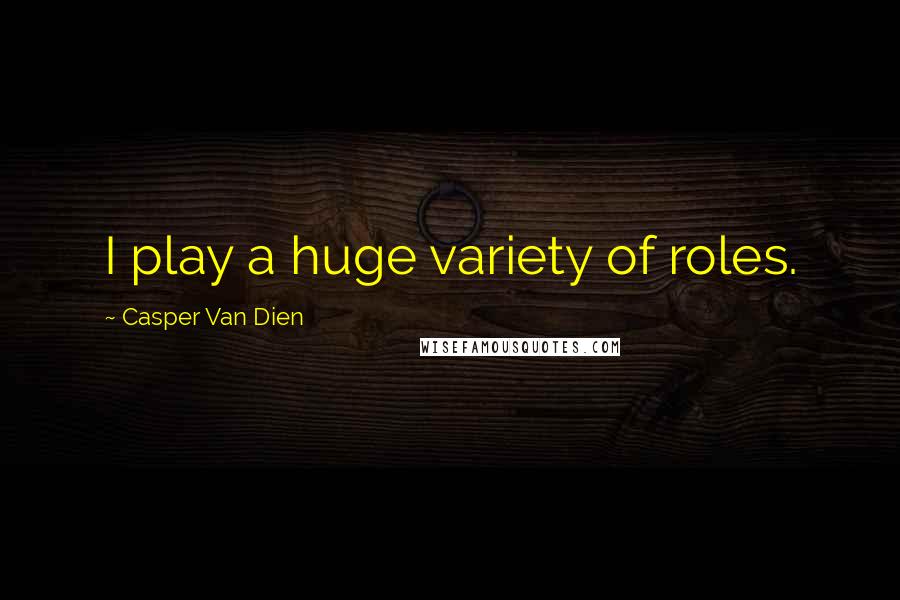 Casper Van Dien Quotes: I play a huge variety of roles.