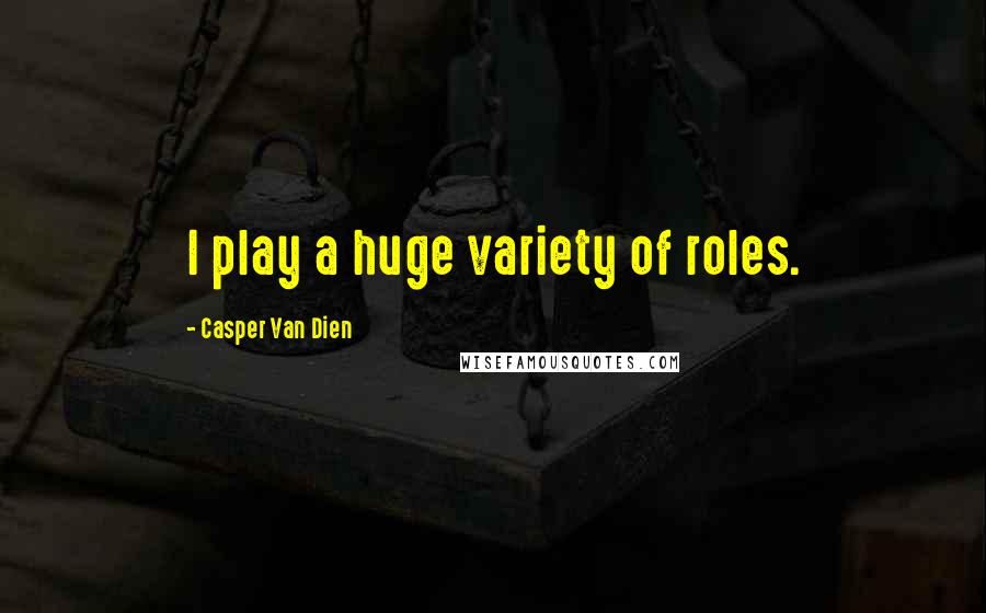 Casper Van Dien Quotes: I play a huge variety of roles.