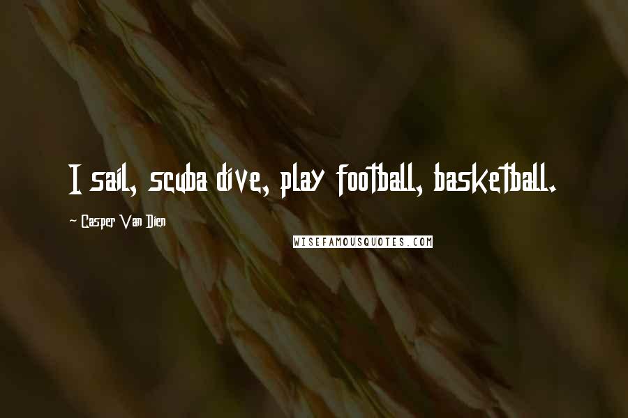 Casper Van Dien Quotes: I sail, scuba dive, play football, basketball.