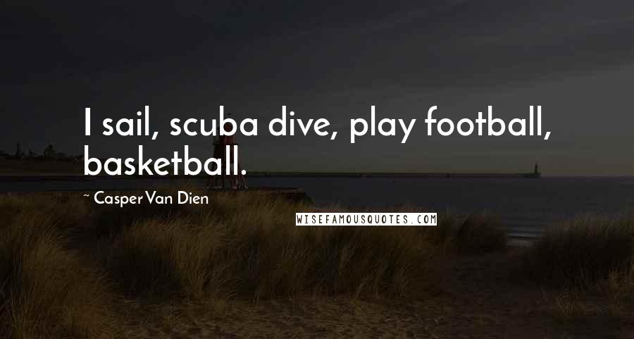 Casper Van Dien Quotes: I sail, scuba dive, play football, basketball.