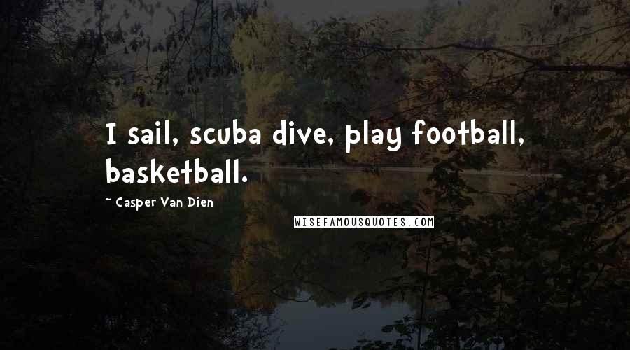 Casper Van Dien Quotes: I sail, scuba dive, play football, basketball.