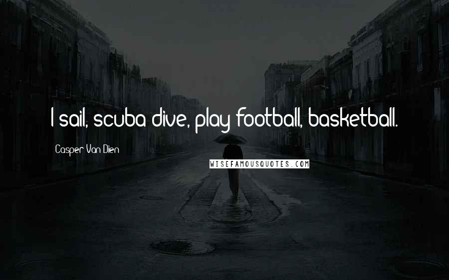 Casper Van Dien Quotes: I sail, scuba dive, play football, basketball.