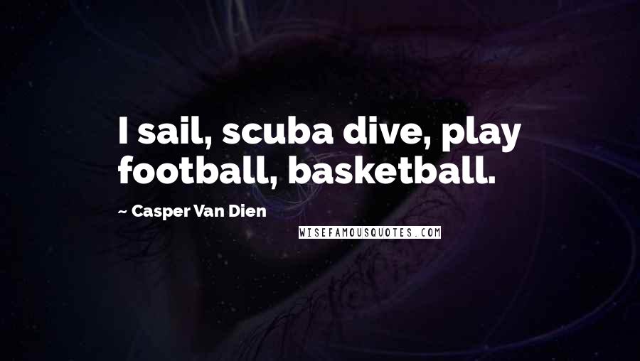 Casper Van Dien Quotes: I sail, scuba dive, play football, basketball.