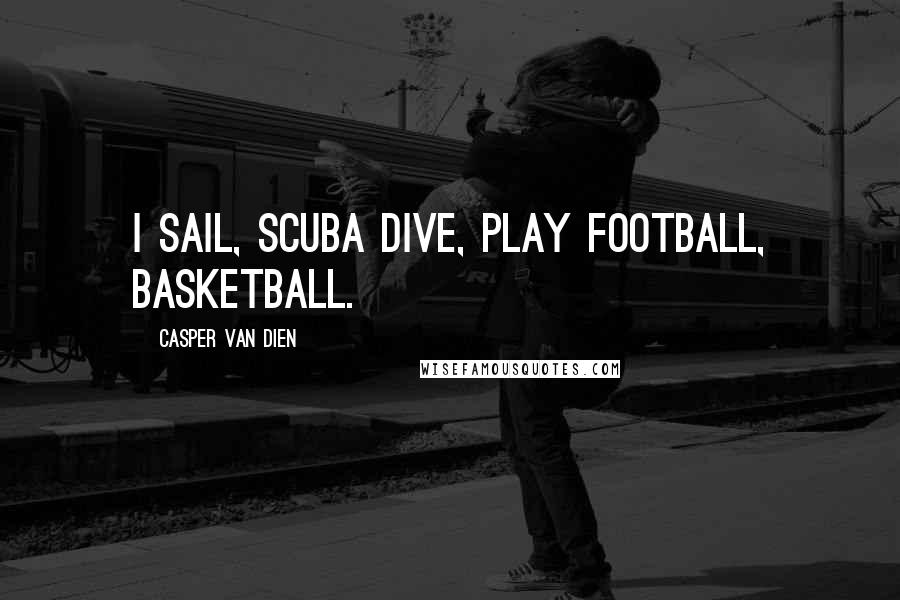 Casper Van Dien Quotes: I sail, scuba dive, play football, basketball.