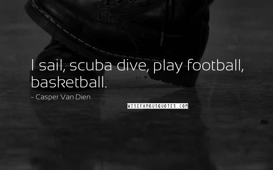 Casper Van Dien Quotes: I sail, scuba dive, play football, basketball.