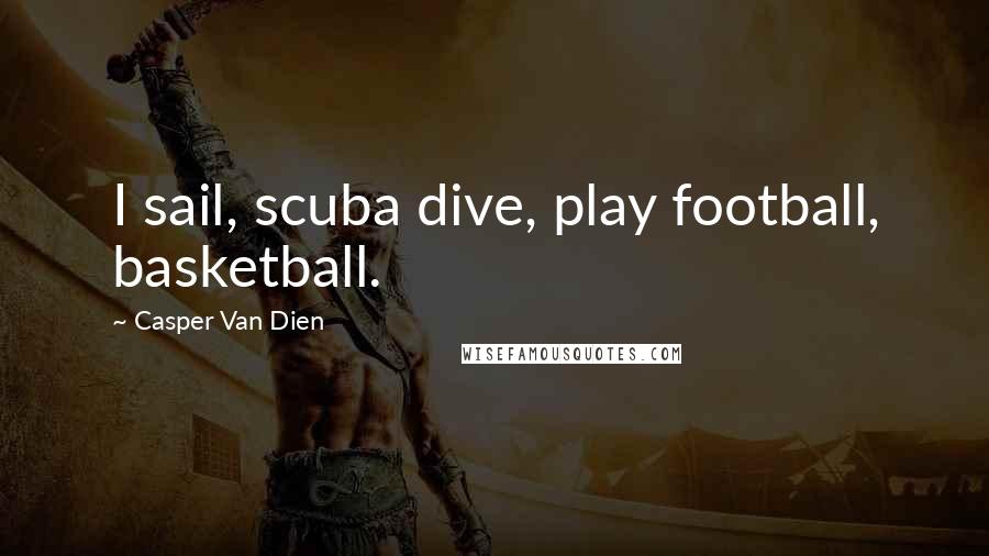 Casper Van Dien Quotes: I sail, scuba dive, play football, basketball.