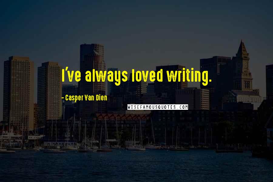 Casper Van Dien Quotes: I've always loved writing.