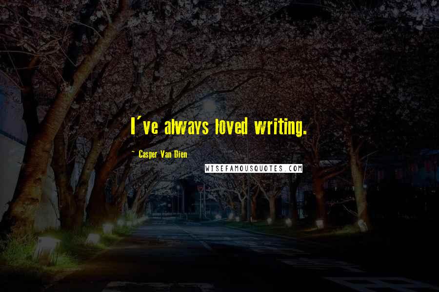 Casper Van Dien Quotes: I've always loved writing.