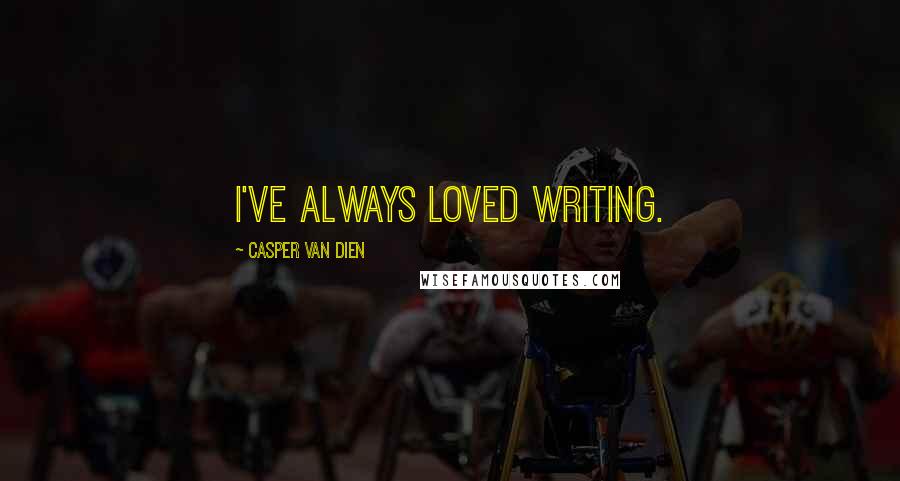 Casper Van Dien Quotes: I've always loved writing.