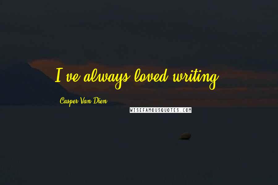 Casper Van Dien Quotes: I've always loved writing.