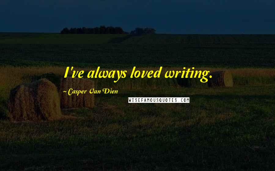 Casper Van Dien Quotes: I've always loved writing.