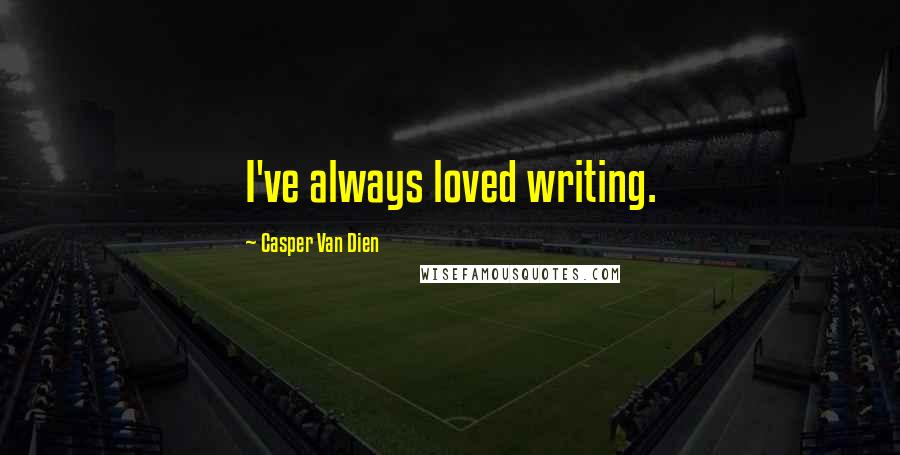 Casper Van Dien Quotes: I've always loved writing.