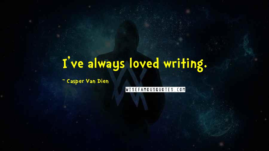 Casper Van Dien Quotes: I've always loved writing.