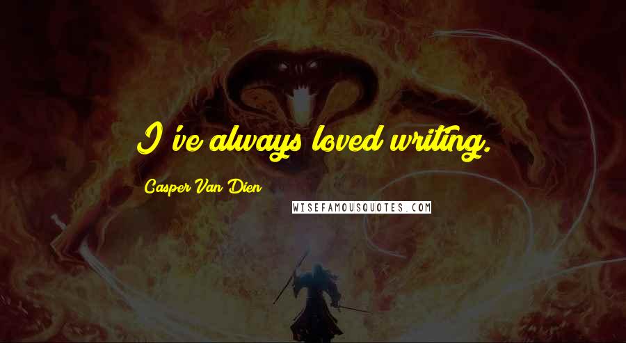 Casper Van Dien Quotes: I've always loved writing.