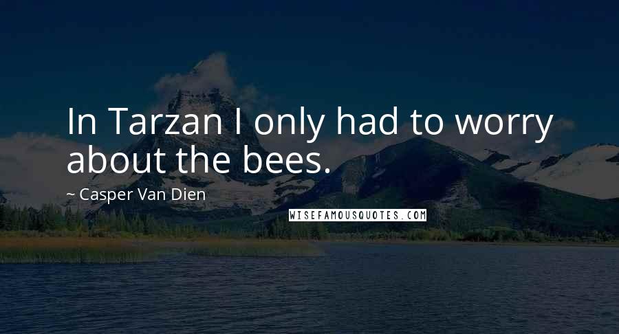 Casper Van Dien Quotes: In Tarzan I only had to worry about the bees.