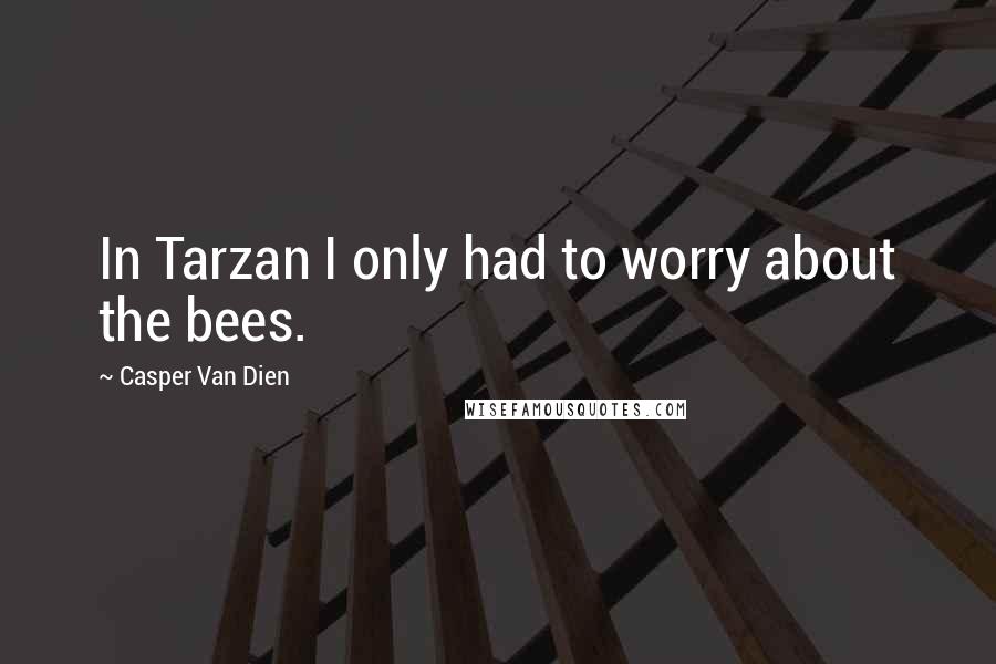 Casper Van Dien Quotes: In Tarzan I only had to worry about the bees.