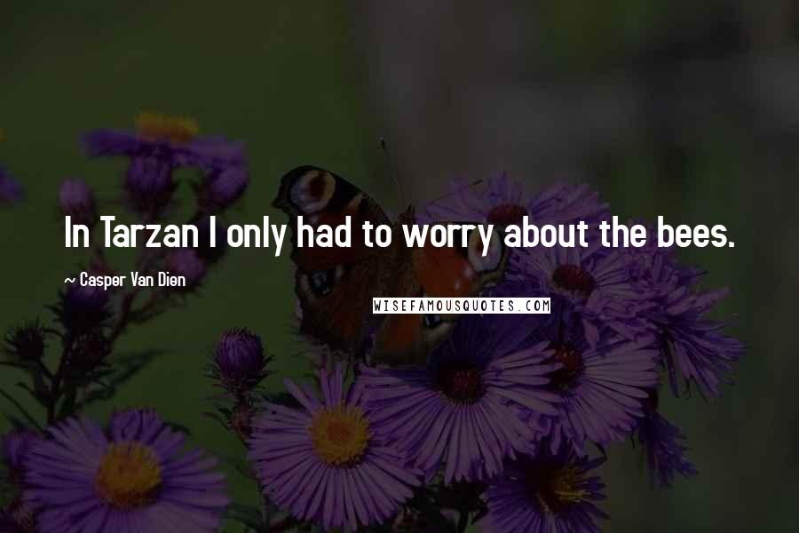 Casper Van Dien Quotes: In Tarzan I only had to worry about the bees.