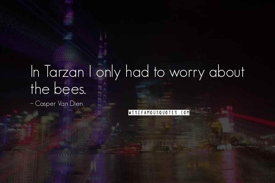 Casper Van Dien Quotes: In Tarzan I only had to worry about the bees.