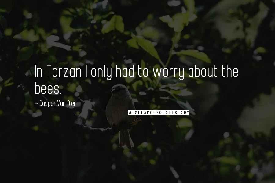 Casper Van Dien Quotes: In Tarzan I only had to worry about the bees.