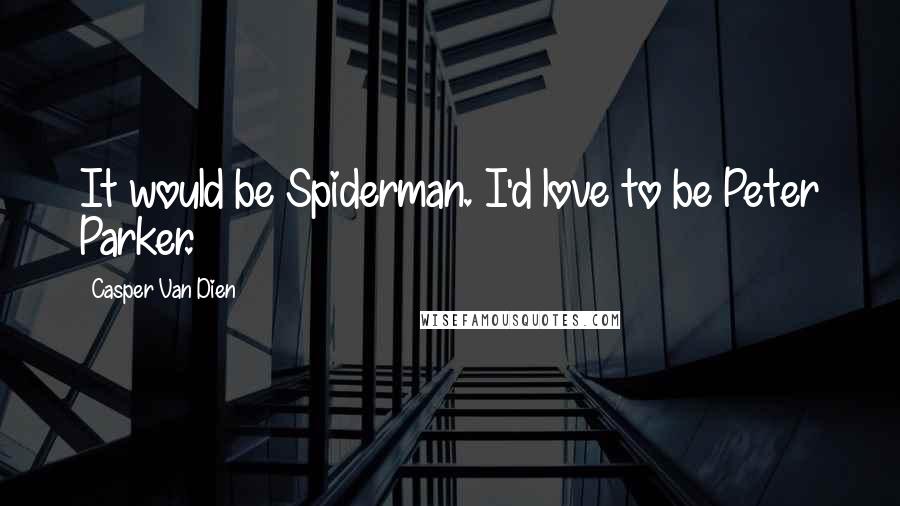 Casper Van Dien Quotes: It would be Spiderman. I'd love to be Peter Parker.