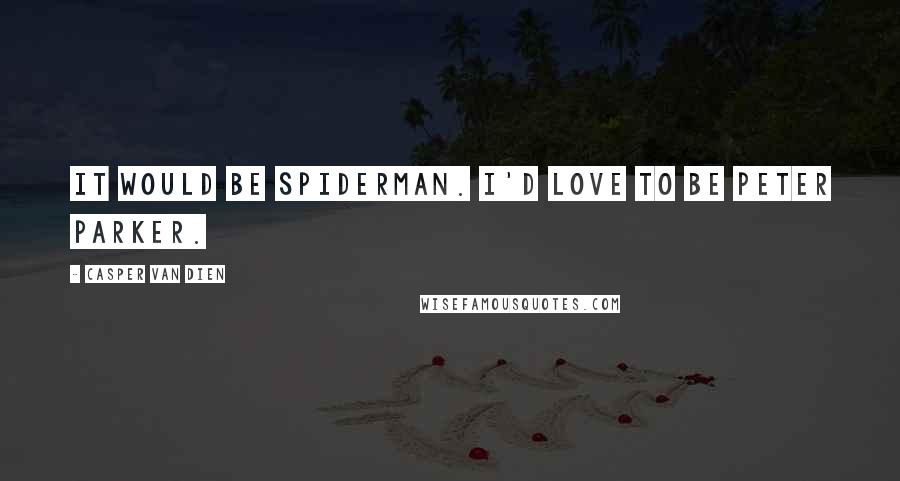 Casper Van Dien Quotes: It would be Spiderman. I'd love to be Peter Parker.