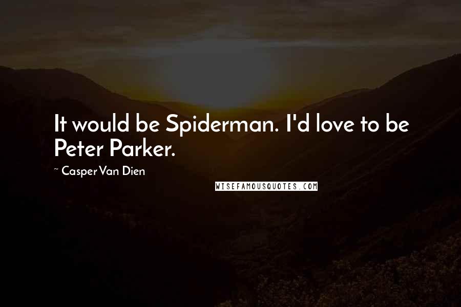 Casper Van Dien Quotes: It would be Spiderman. I'd love to be Peter Parker.