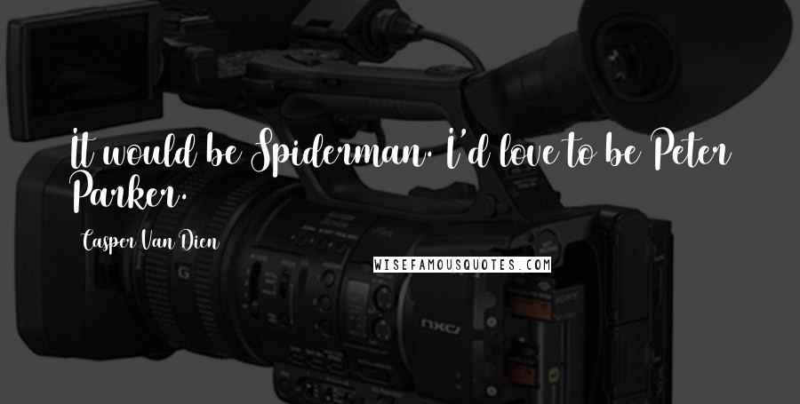 Casper Van Dien Quotes: It would be Spiderman. I'd love to be Peter Parker.