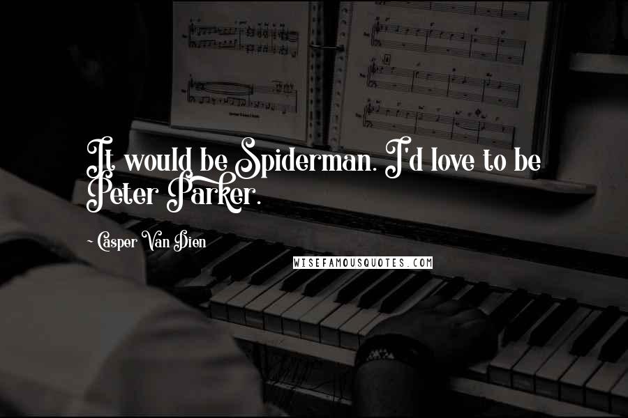 Casper Van Dien Quotes: It would be Spiderman. I'd love to be Peter Parker.