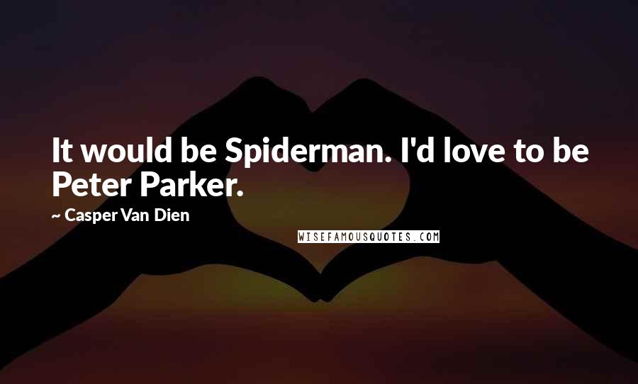 Casper Van Dien Quotes: It would be Spiderman. I'd love to be Peter Parker.