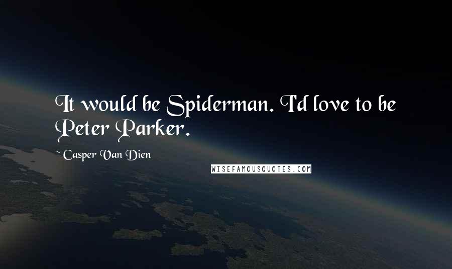 Casper Van Dien Quotes: It would be Spiderman. I'd love to be Peter Parker.