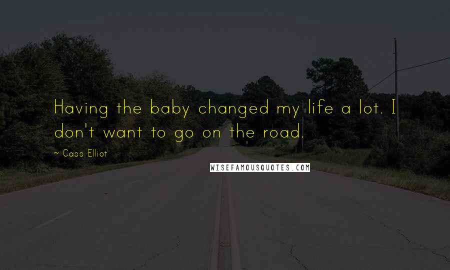 Cass Elliot Quotes: Having the baby changed my life a lot. I don't want to go on the road.