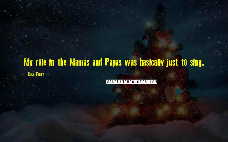 Cass Elliot Quotes: My role in the Mamas and Papas was basically just to sing.