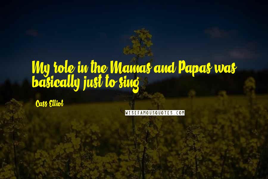 Cass Elliot Quotes: My role in the Mamas and Papas was basically just to sing.