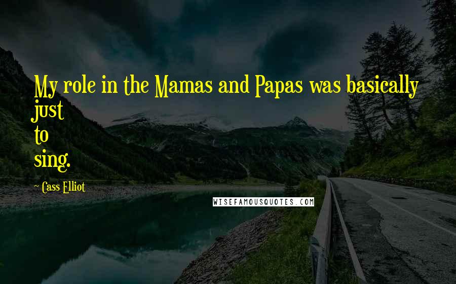 Cass Elliot Quotes: My role in the Mamas and Papas was basically just to sing.