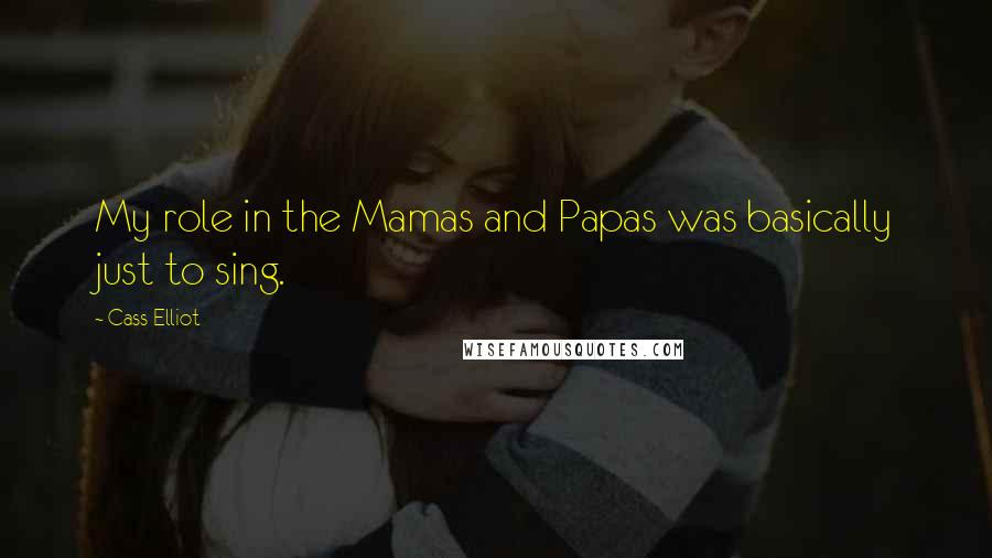Cass Elliot Quotes: My role in the Mamas and Papas was basically just to sing.
