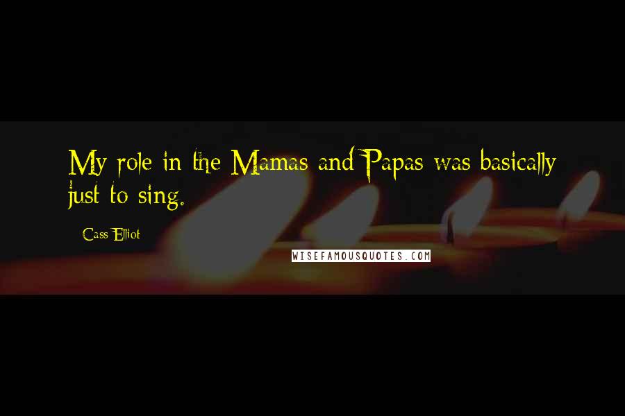 Cass Elliot Quotes: My role in the Mamas and Papas was basically just to sing.