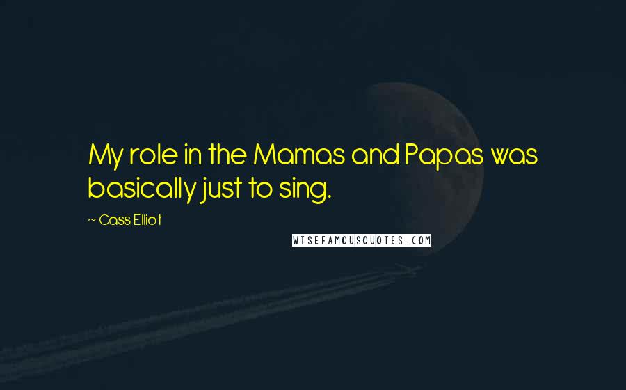 Cass Elliot Quotes: My role in the Mamas and Papas was basically just to sing.