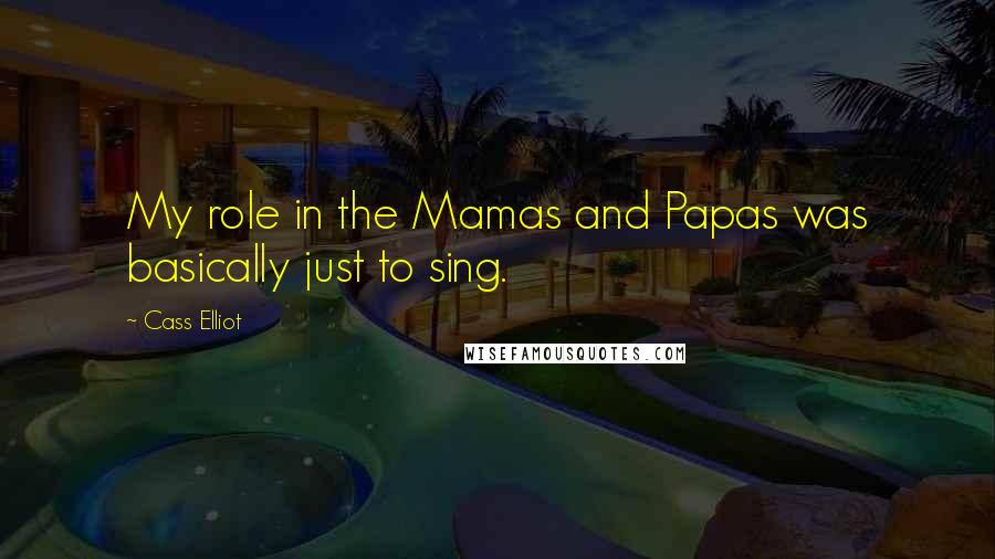 Cass Elliot Quotes: My role in the Mamas and Papas was basically just to sing.