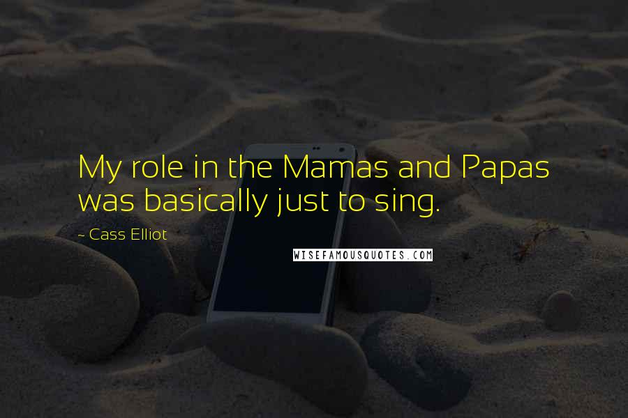 Cass Elliot Quotes: My role in the Mamas and Papas was basically just to sing.