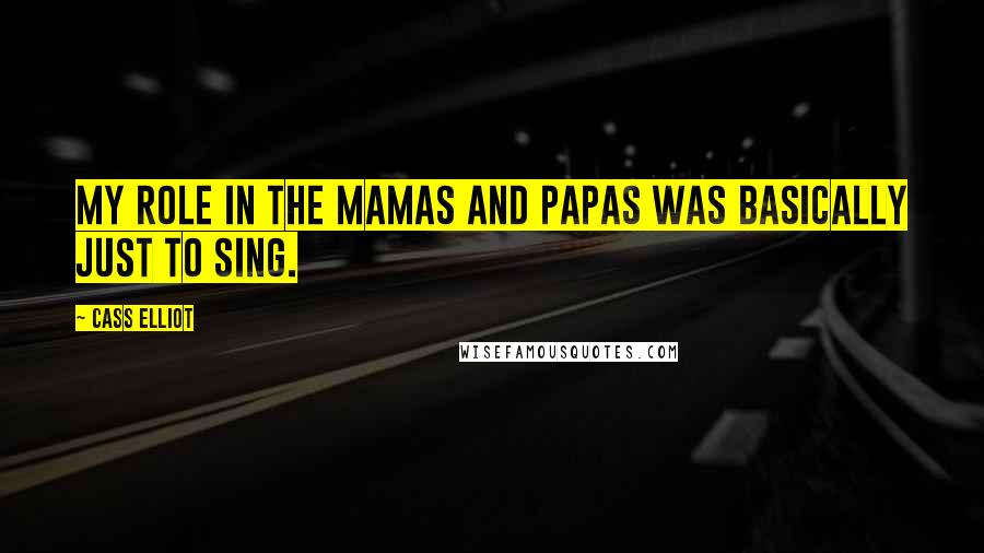 Cass Elliot Quotes: My role in the Mamas and Papas was basically just to sing.