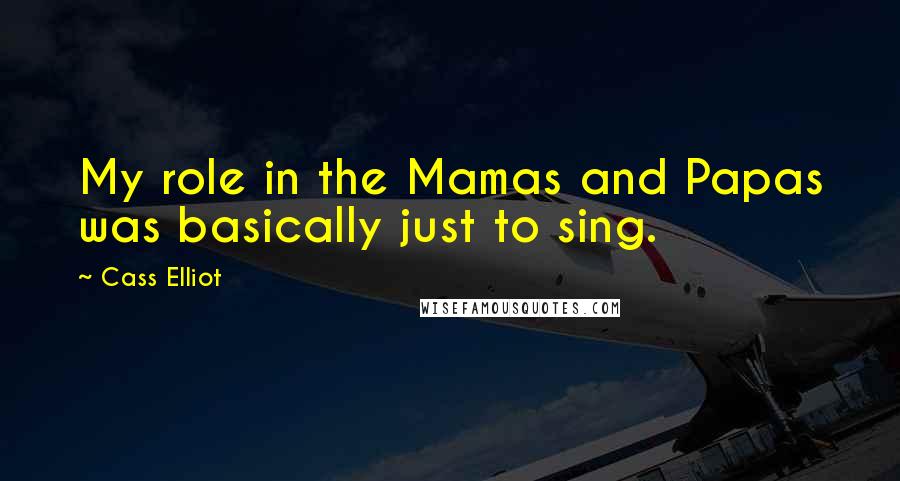 Cass Elliot Quotes: My role in the Mamas and Papas was basically just to sing.