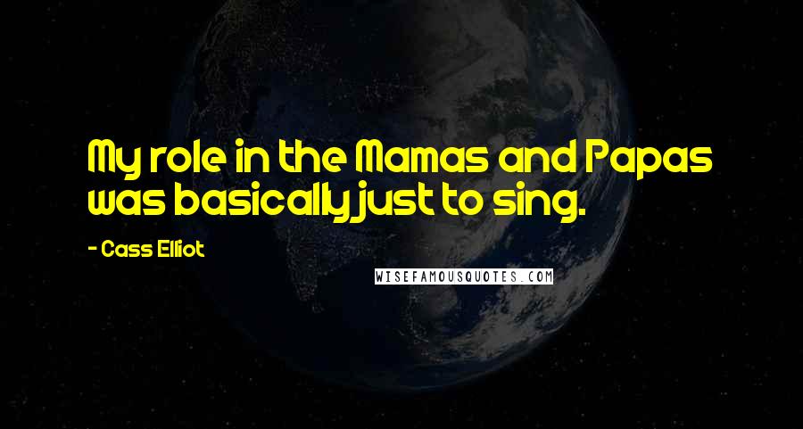 Cass Elliot Quotes: My role in the Mamas and Papas was basically just to sing.