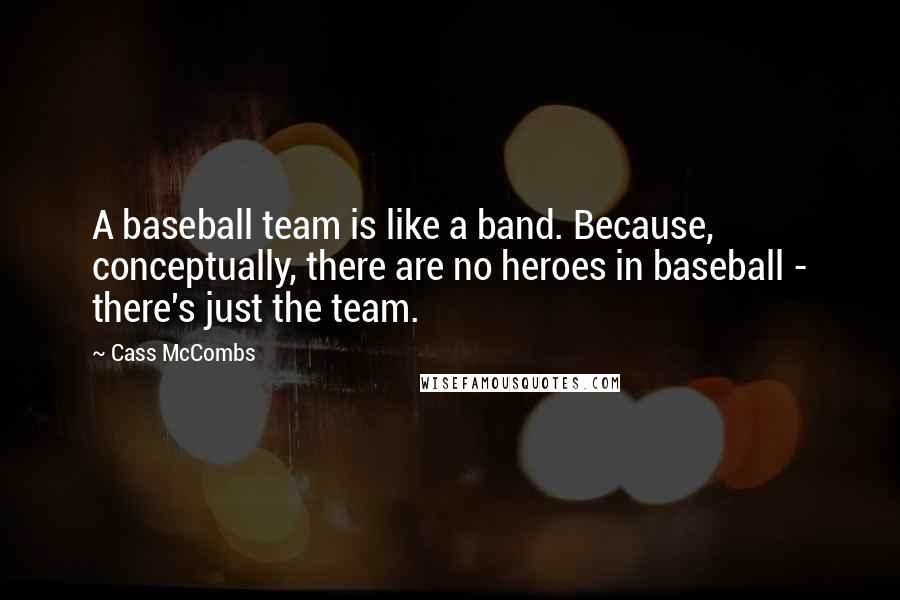Cass McCombs Quotes: A baseball team is like a band. Because, conceptually, there are no heroes in baseball - there's just the team.
