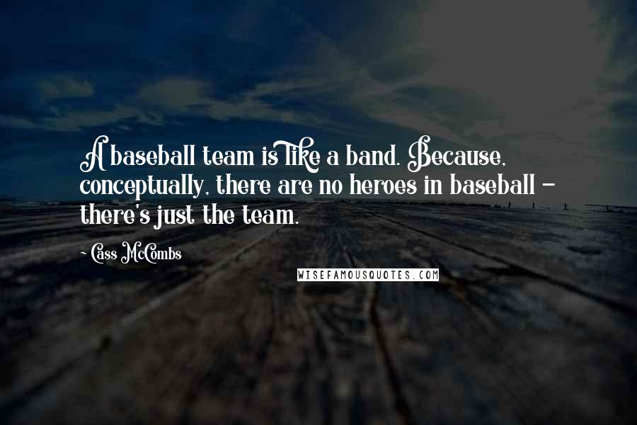 Cass McCombs Quotes: A baseball team is like a band. Because, conceptually, there are no heroes in baseball - there's just the team.