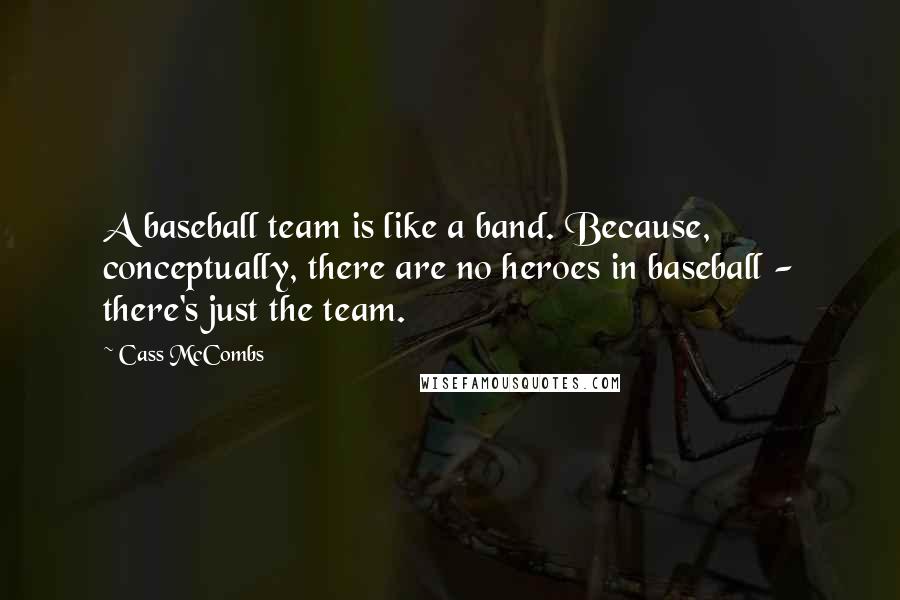 Cass McCombs Quotes: A baseball team is like a band. Because, conceptually, there are no heroes in baseball - there's just the team.