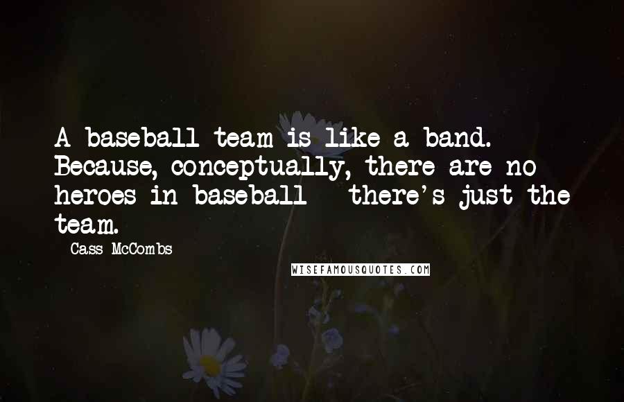 Cass McCombs Quotes: A baseball team is like a band. Because, conceptually, there are no heroes in baseball - there's just the team.